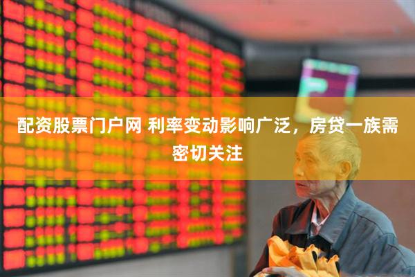 配资股票门户网 利率变动影响广泛，房贷一族需密切关注